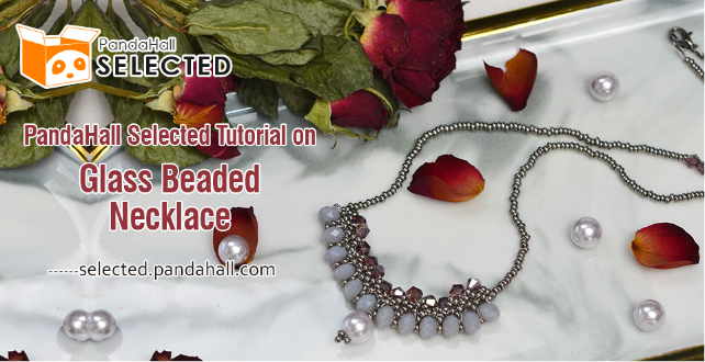 PandaHall Selected Tutorial on Glass Beaded Necklace